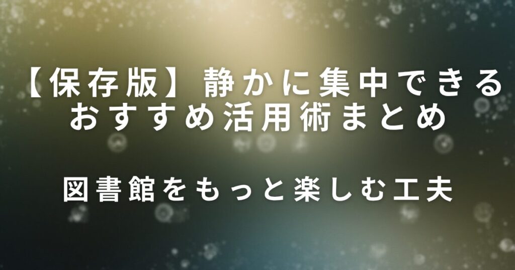 図書館の上手な使い方｜静かに集中できるおすすめ活用術まとめ_工夫01