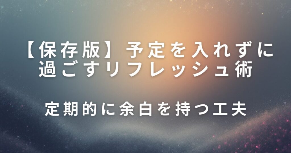 予定を入れずに過ごすリフレッシュ術｜何も決めない日をつくる_工夫01