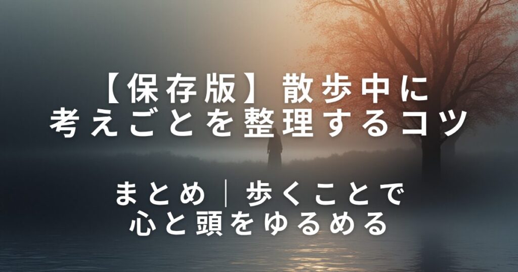 散歩中に考えごとを整理するコツ｜頭の中を軽くする歩き方_まとめ01