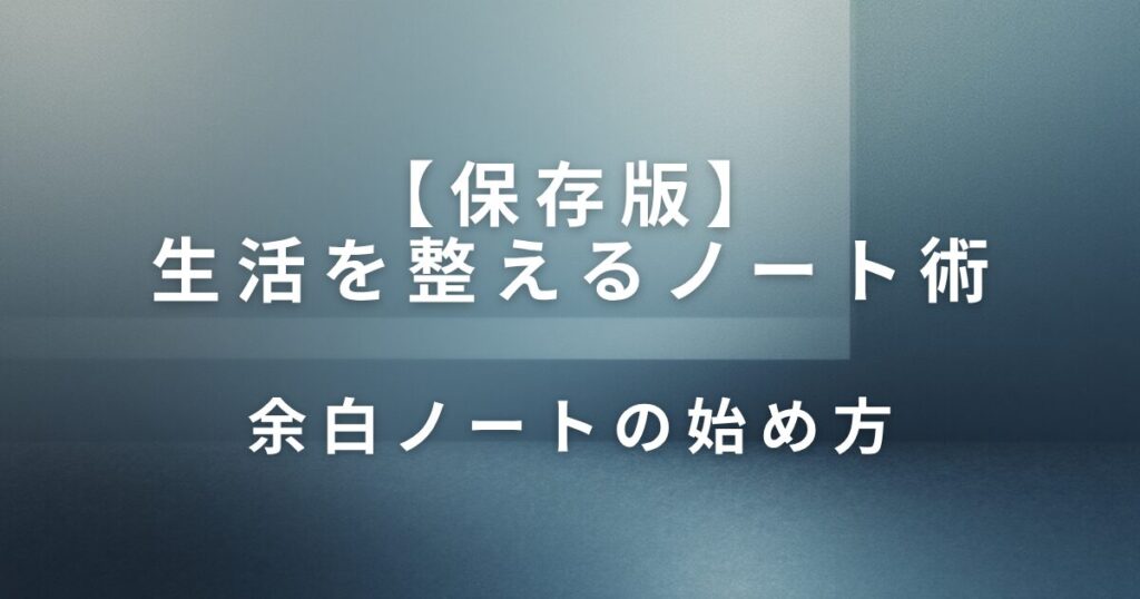 生活を整えるノート術｜“余白ノート”のすすめ_始め方01