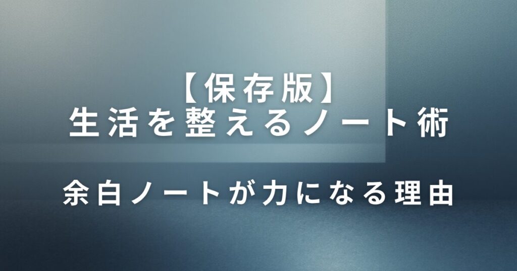 生活を整えるノート術｜“余白ノート”のすすめ_理由01