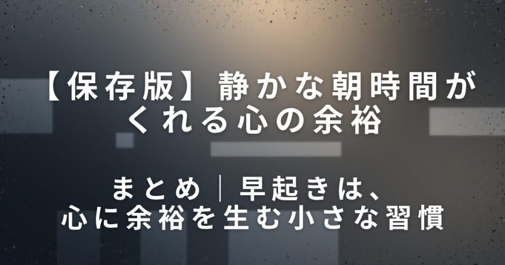 静かな朝時間がくれる心の余裕｜ちょっと早起きしてみる日_まとめ01