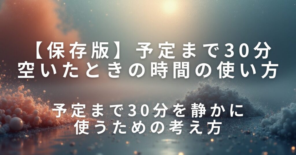 予定まで30分空いたときの時間の使い方｜短時間で気持ちをリセットする方法_考え方01