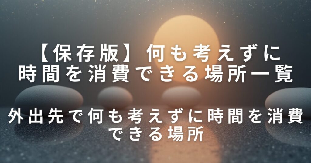 何も考えずに時間を消費できる場所一覧｜外出先・屋内・移動中で静かに過ごす方法_場所01