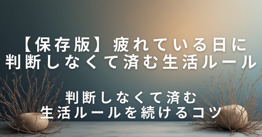 疲れている日に判断しなくて済む生活ルール｜決めない工夫で心と時間を守る方法_コツ01