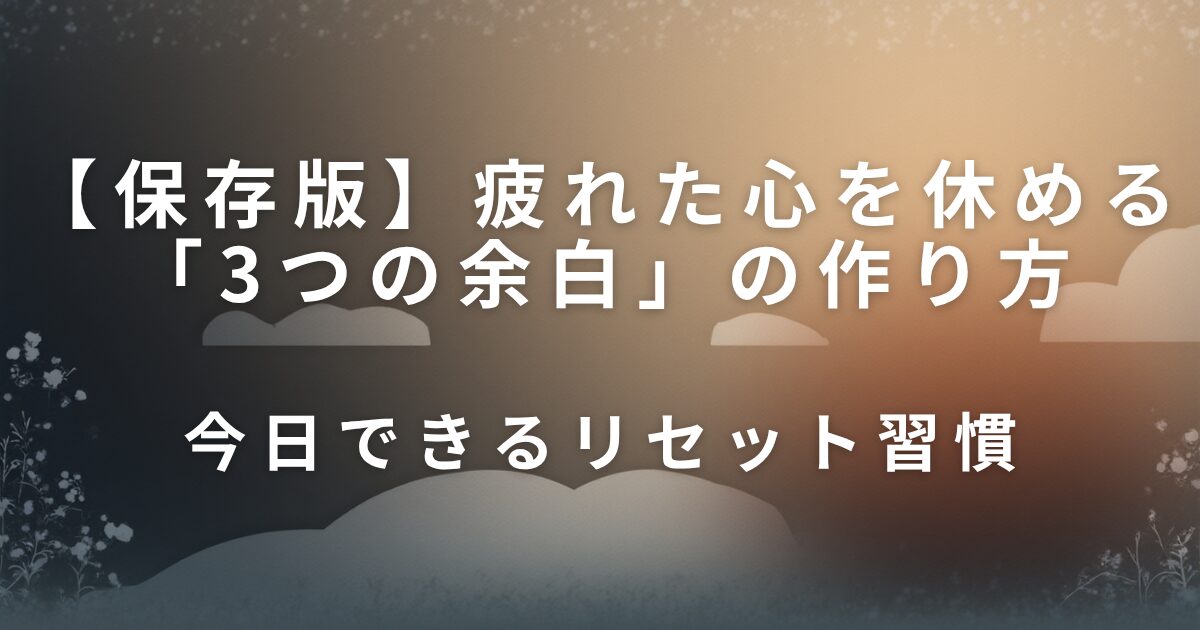 疲れた心を休める「3つの余白」の作り方｜今日できるリセット習慣_01