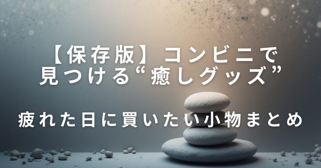 コンビニで見つける“癒しグッズ”｜疲れた日に買いたい小物まとめ_01