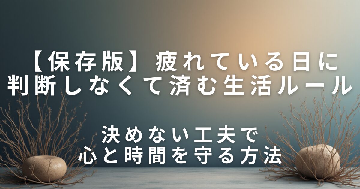 疲れている日に判断しなくて済む生活ルール｜決めない工夫で心と時間を守る方法_01